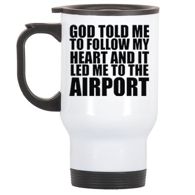 God Told Me To Follow My Heart And It Lead Me To The Airport Stainless Steel Travel Mug