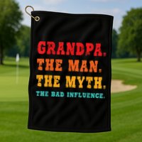 Grandpa The Man The Myth The Bad Influence Golf Towel