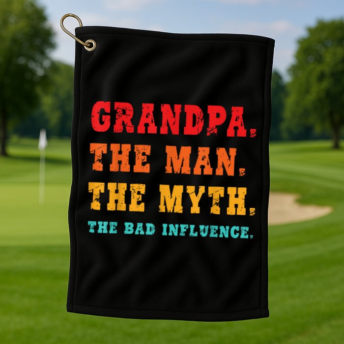Grandpa The Man The Myth The Bad Influence Golf Towel