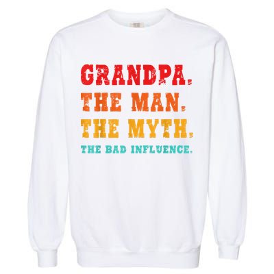 Grandpa The Man The Myth The Bad Influence Garment-Dyed Sweatshirt