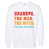 Grandpa The Man The Myth The Bad Influence Garment-Dyed Sweatshirt