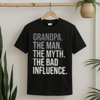 Grandpa The Man The Myth The Bad Influence Grandfather T-Shirt
