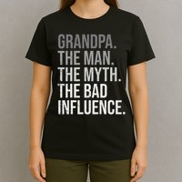 Grandpa The Man The Myth The Bad Influence Grandfather T-Shirt