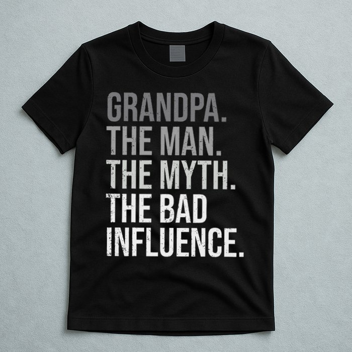 Grandpa The Man The Myth The Bad Influence Grandfather T-Shirt