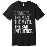 Grandpa The Man The Myth The Bad Influence Grandfather Premium T-Shirt