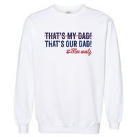 Gus Thats My Dad Tim Walz Waltz 2024 Thats Our Dad Garment-Dyed Sweatshirt