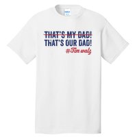 Gus Thats My Dad Tim Walz Waltz 2024 Thats Our Dad Tall T-Shirt