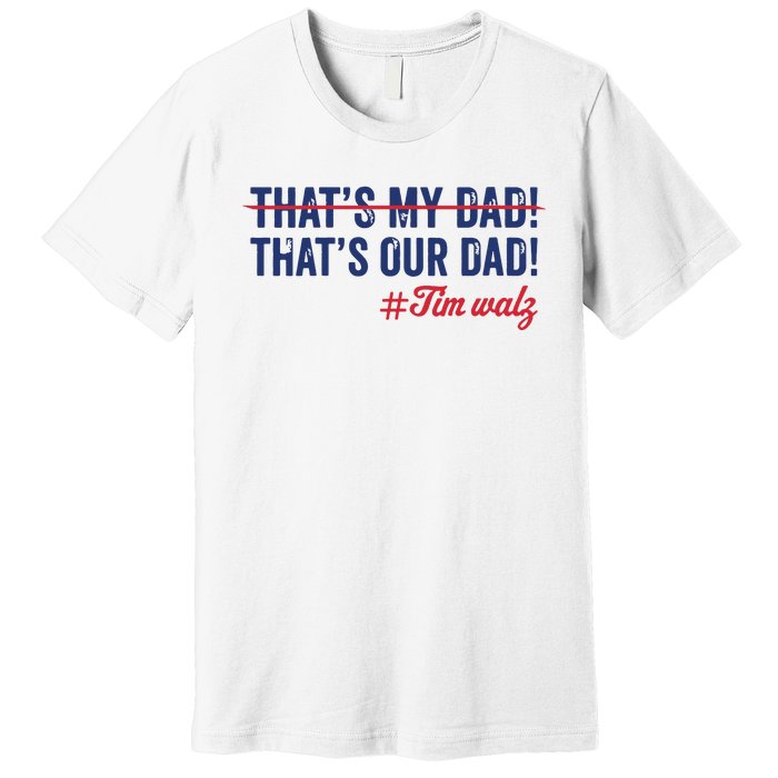 Gus Thats My Dad Tim Walz Waltz 2024 Thats Our Dad Premium T-Shirt