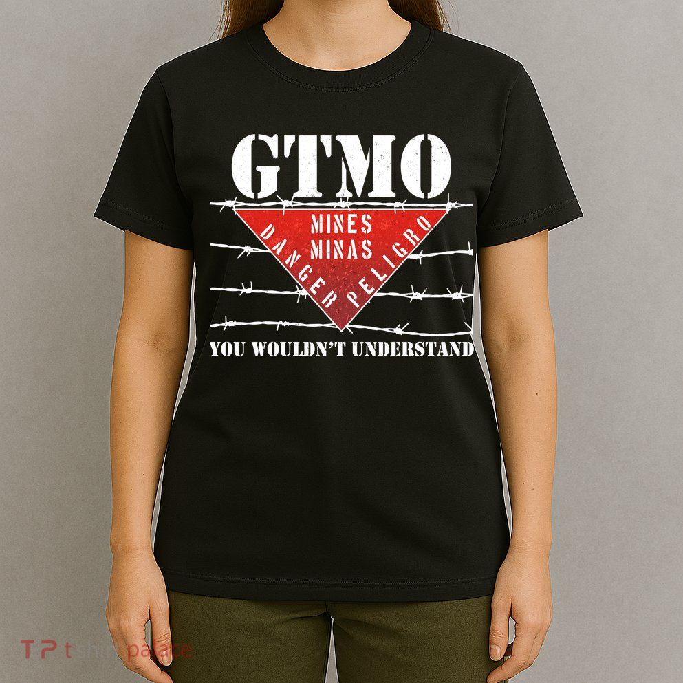 GTMO You Wouldn't Understand T-Shirt