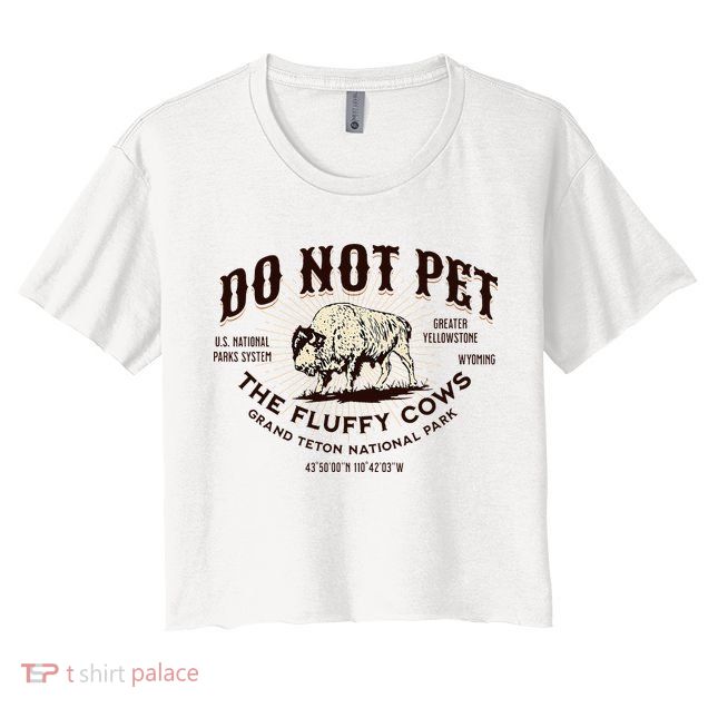 Grand Teton National Park Do Not Pet The Fluffy Cows Bison Crop Top