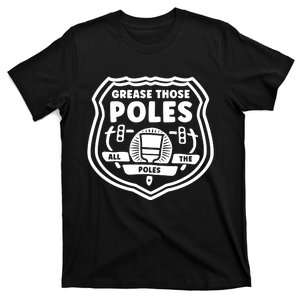 Grease Those Poles All The Poles T-Shirt