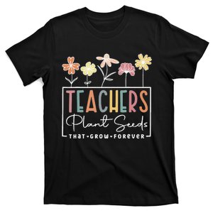 Groovy Teachers Plant Seeds That Grow Forever T-Shirt