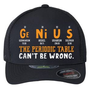 Genius The Periodic Table Can't Be Wrong Laboratory Gift Flexfit Unipanel Trucker Cap