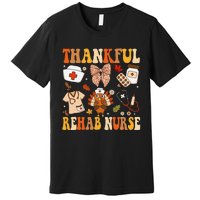 Groovy Thankful Rehab Nurse Thanksgiving Fall Autumn Nurse Premium T-Shirt