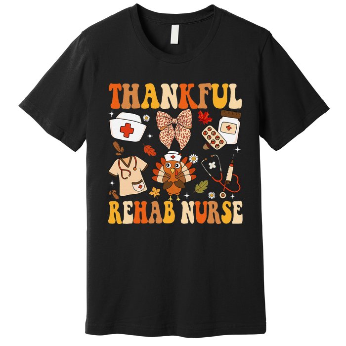 Groovy Thankful Rehab Nurse Thanksgiving Fall Autumn Nurse Premium T-Shirt