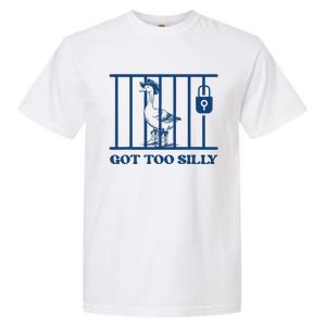 Got Too Silly Funny Silly Goose Lover Mugshot Meme Garment-Dyed Heavyweight T-Shirt