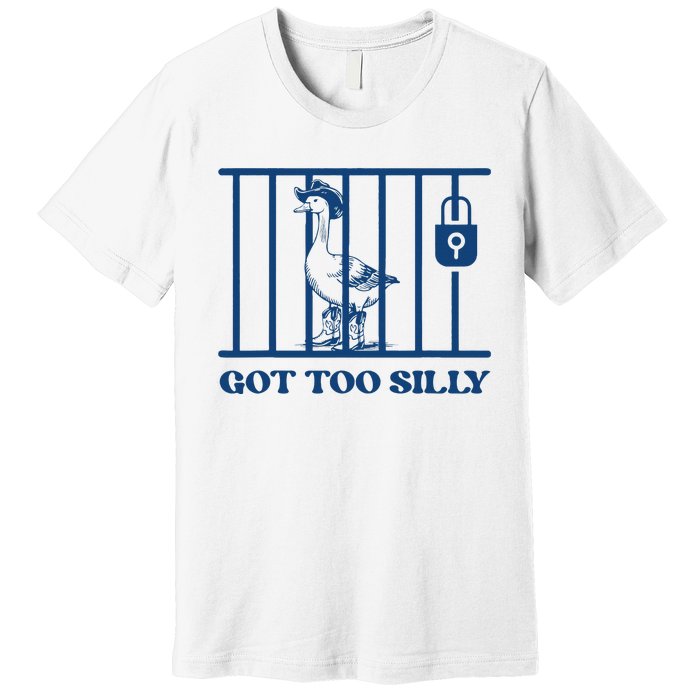 Got Too Silly Funny Silly Goose Lover Mugshot Meme Premium T-Shirt