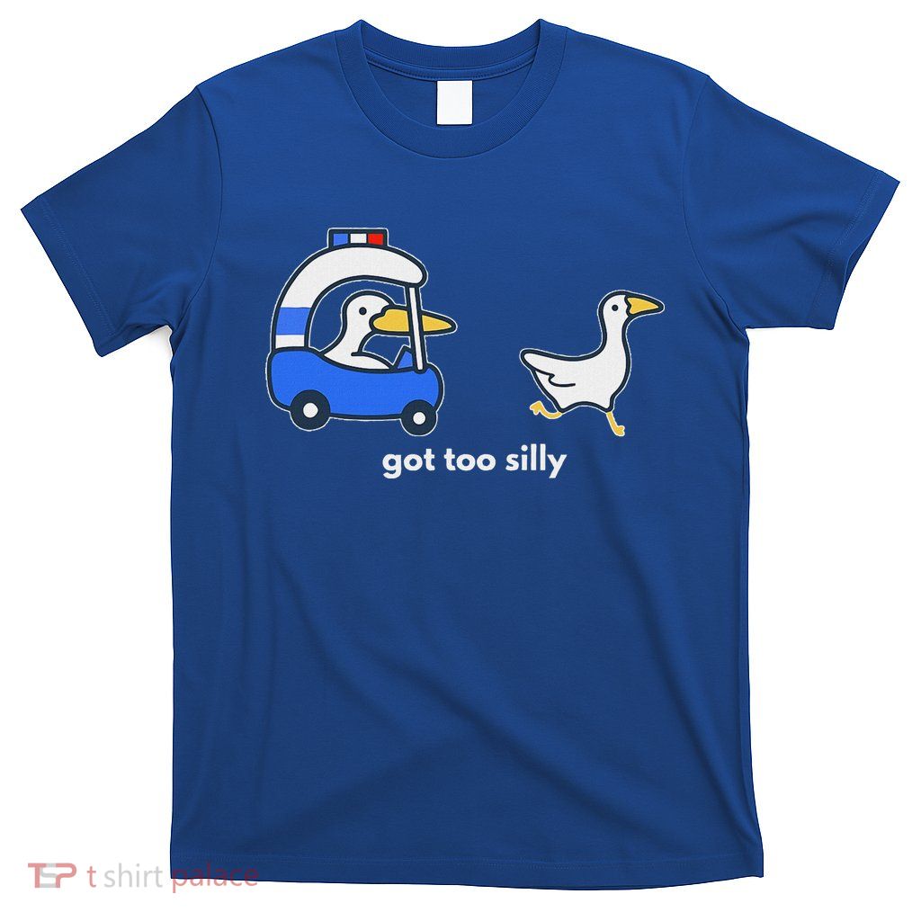 Got Too Silly Goose Police T-Shirt