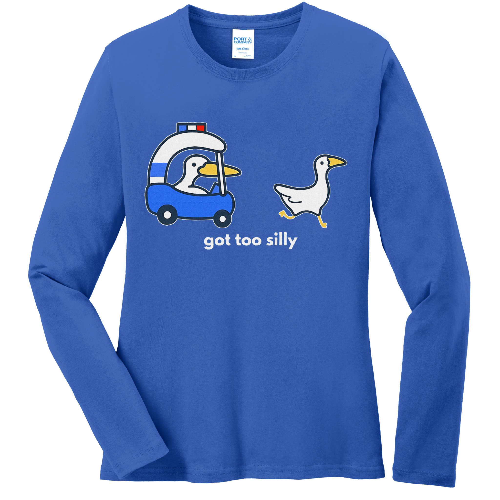 Got Too Silly Goose Police Ladies Long Sleeve Shirt