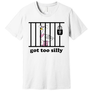 Got Too Silly Funny Silly Goose Lover Mugshot Premium T-Shirt