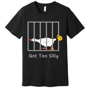 Got Too Silly Silly Goose Premium T-Shirt