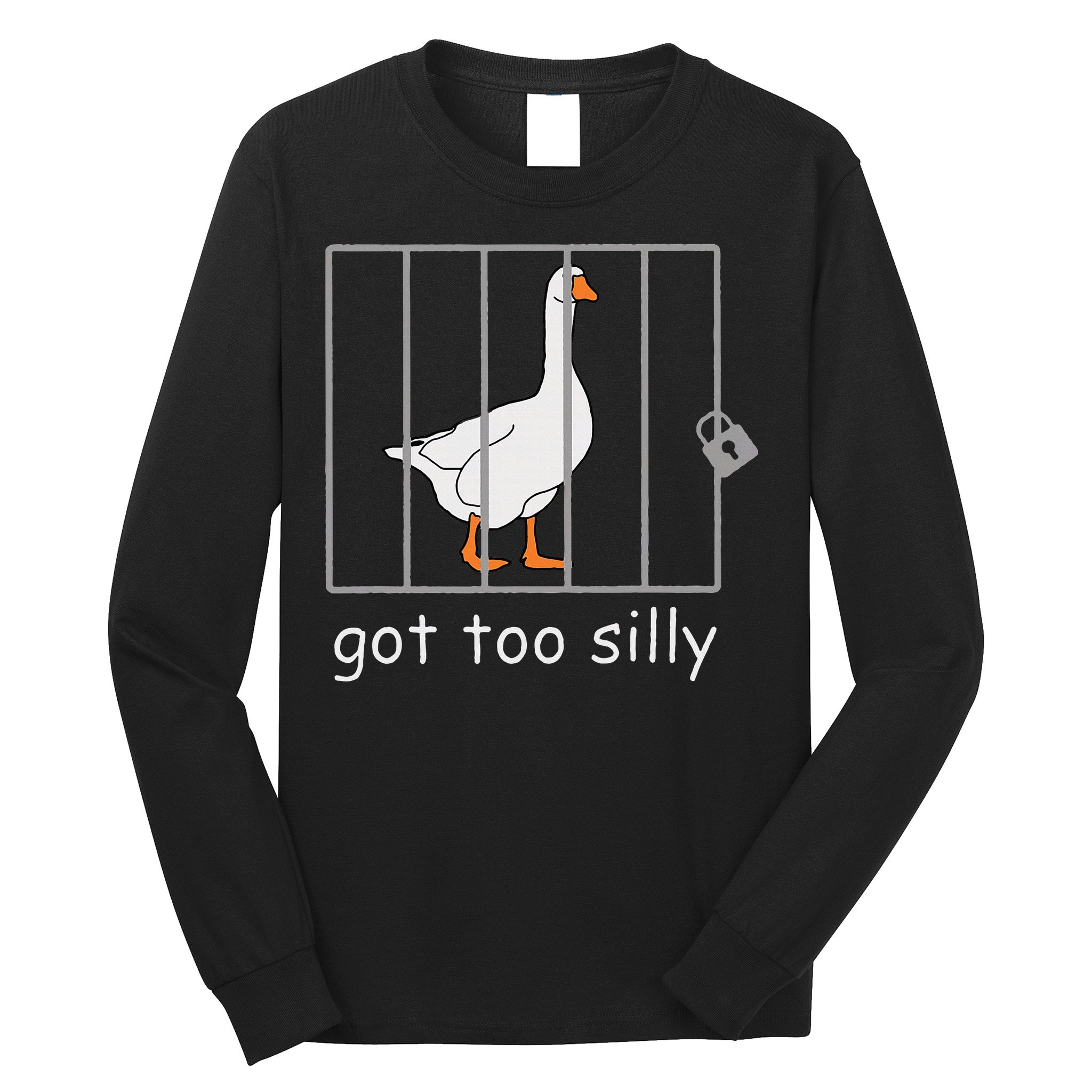 Got Too Silly  Silly Goose Long Sleeve Shirt