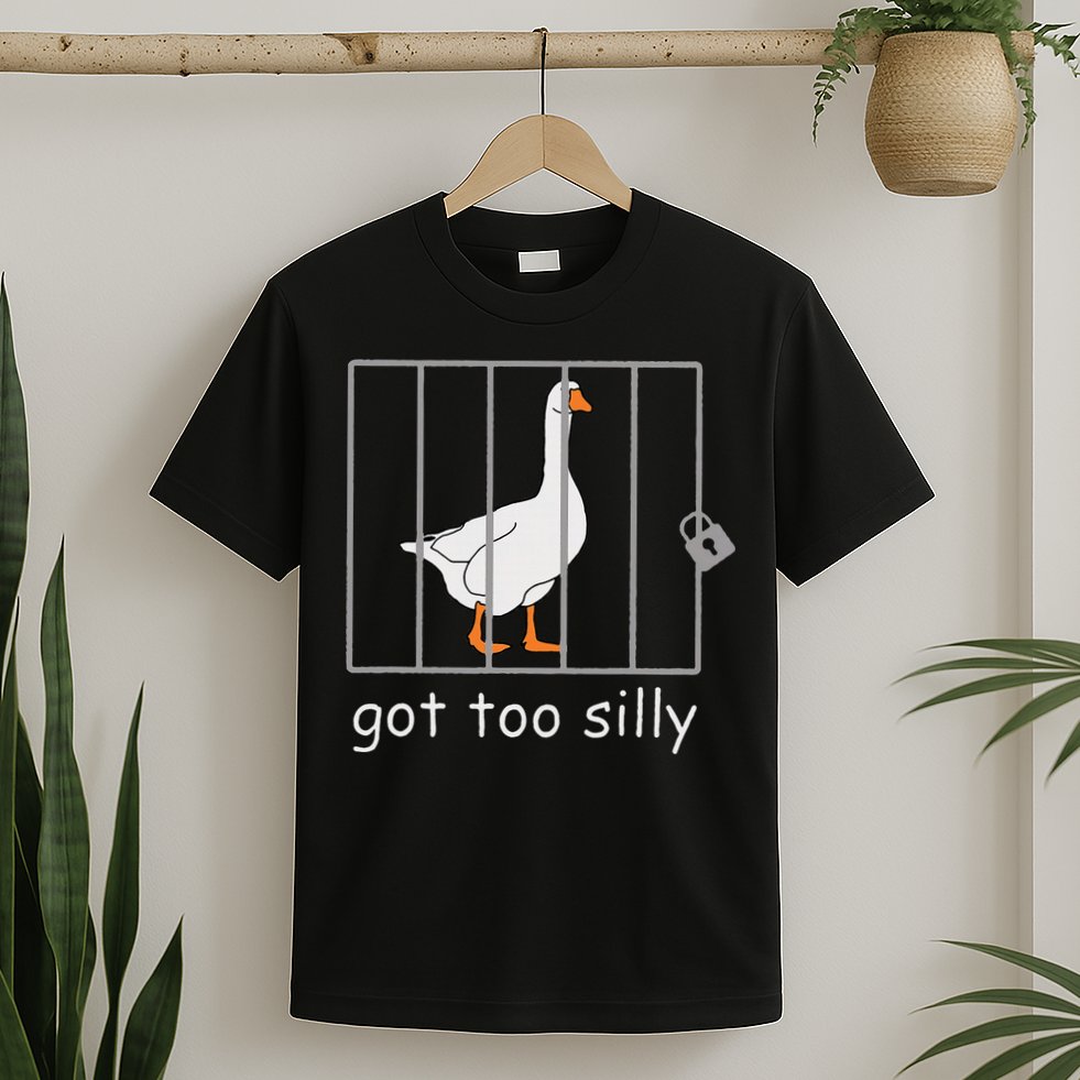 Got Too Silly  Silly Goose T-Shirt