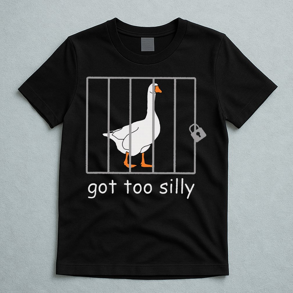 Got Too Silly  Silly Goose T-Shirt
