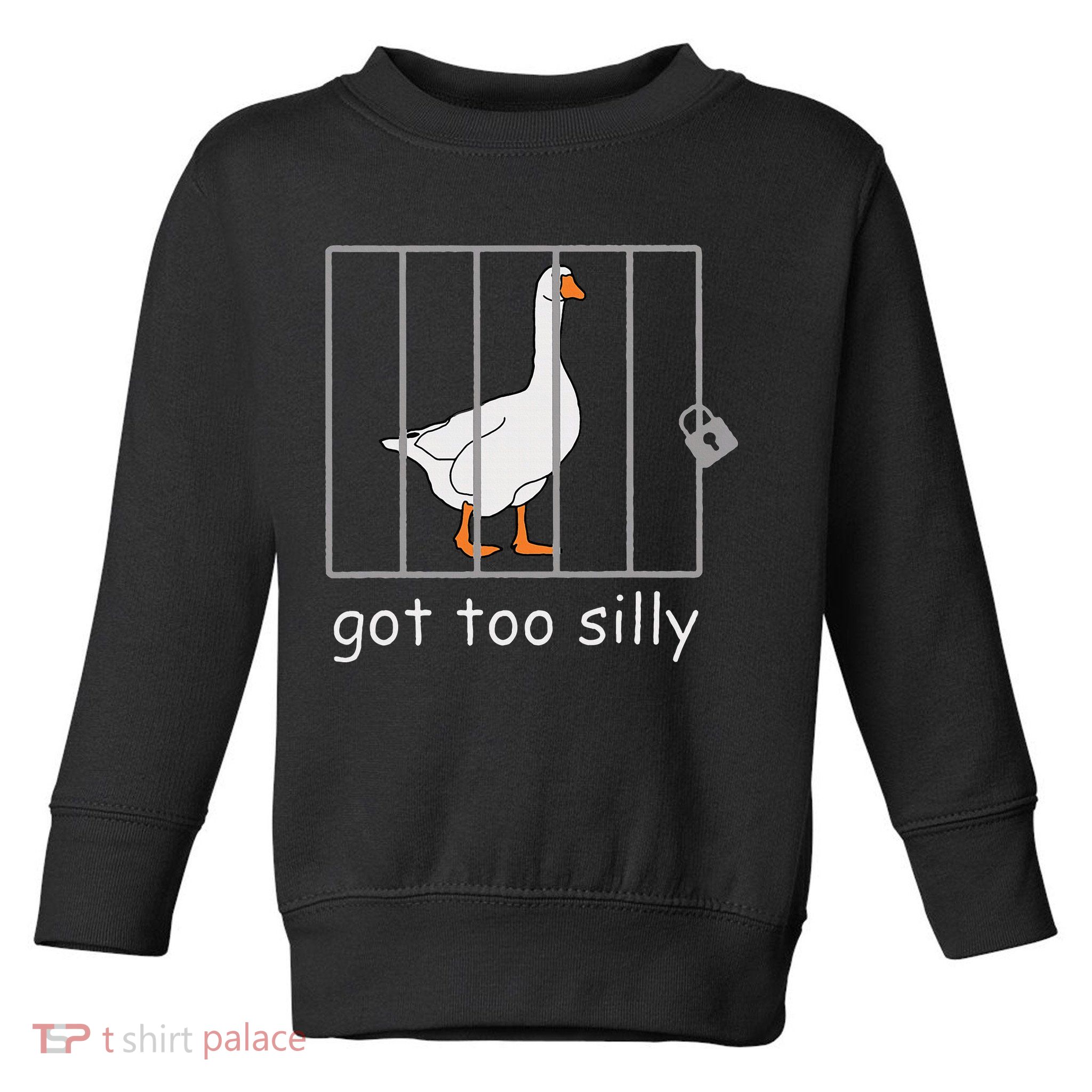 Got Too Silly  Silly Goose Toddler Sweatshirt