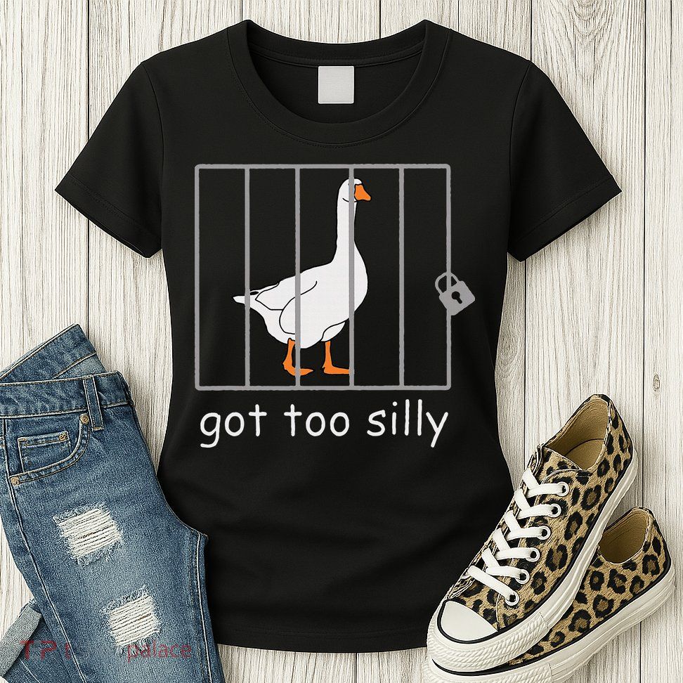 Got Too Silly  Silly Goose Womens T-Shirt