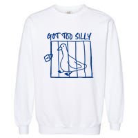 Got Too Silly Funny Silly Goose Garment-Dyed Sweatshirt