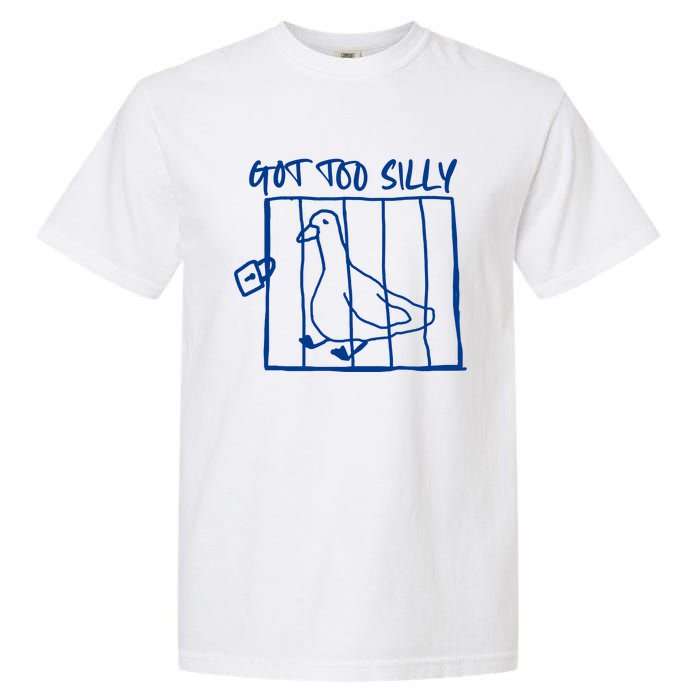 Got Too Silly Funny Silly Goose Garment-Dyed Heavyweight T-Shirt