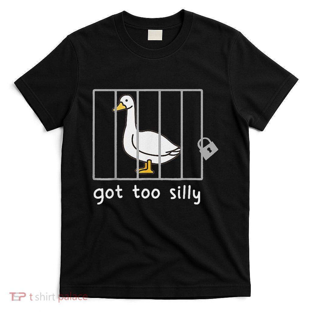 Got To Silly Funny Silly Goose In Jail T-Shirt
