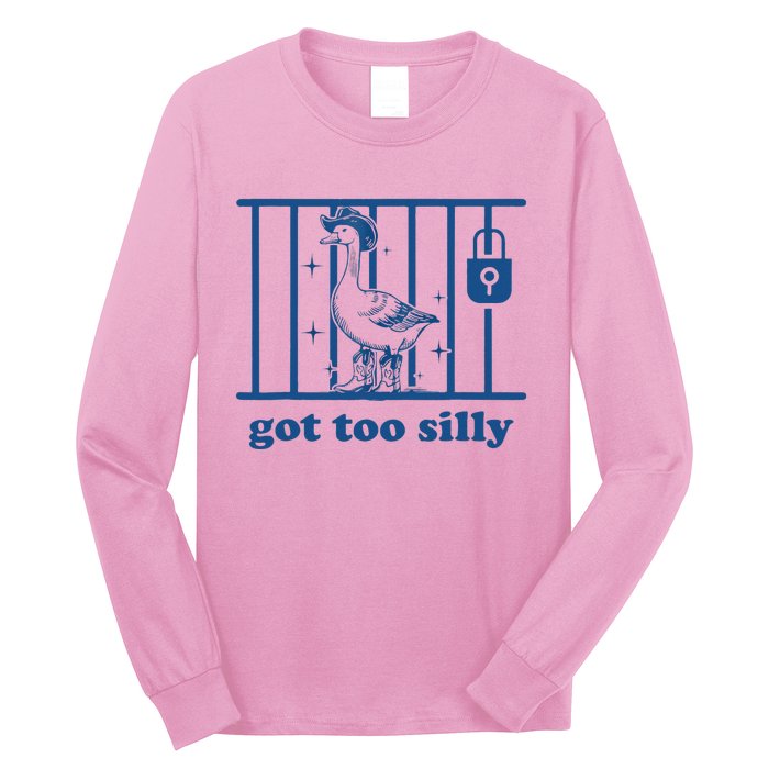 Got Too Silly Silly Goose Long Sleeve Shirt