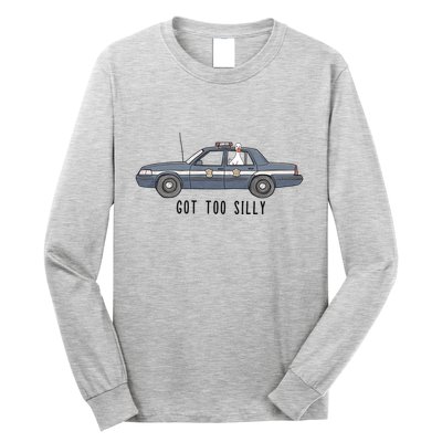 Got Too Silly Goose And Playful Police Car Humor Long Sleeve Shirt