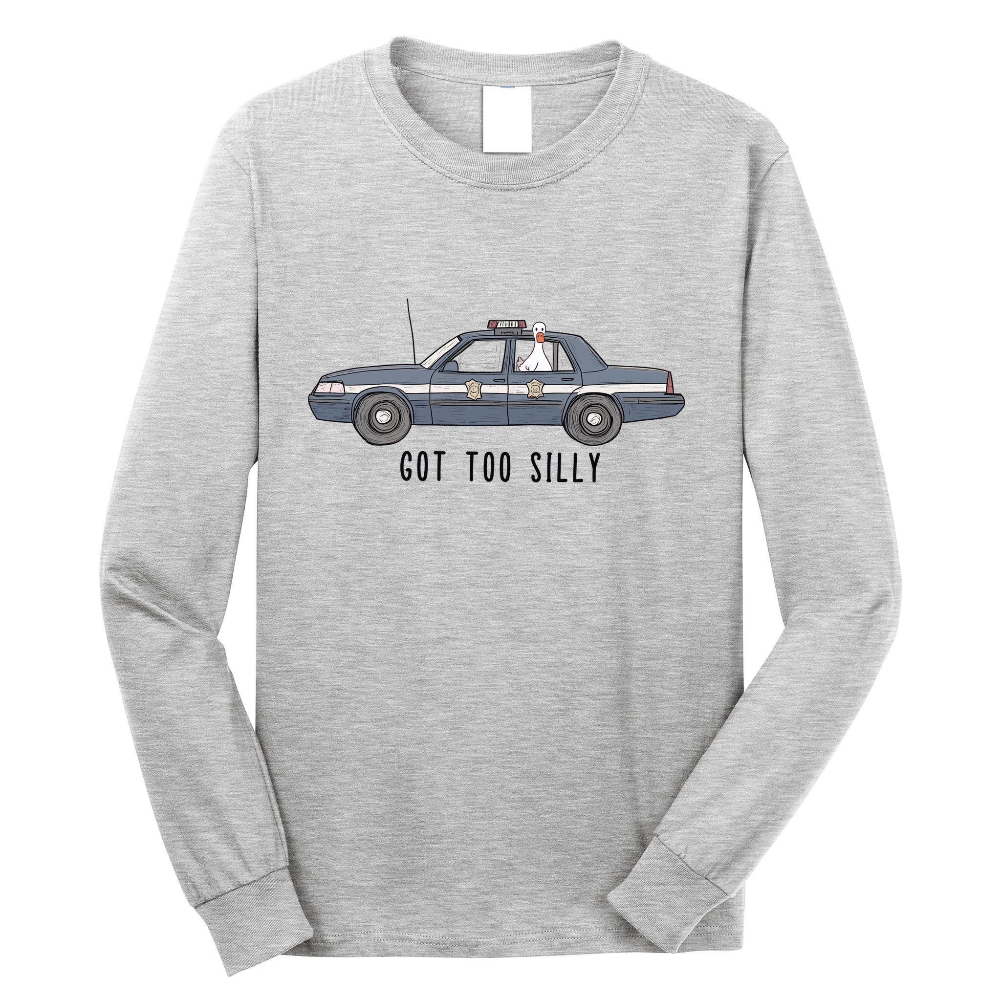 Got Too Silly Goose And Playful Police Car Humor Long Sleeve Shirt