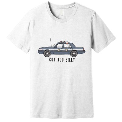 Got Too Silly Goose And Playful Police Car Humor Premium T-Shirt