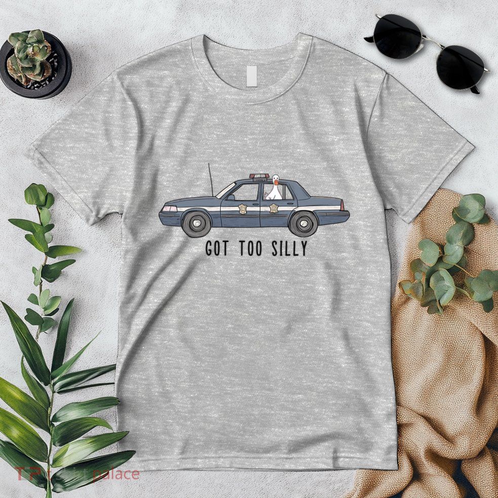 Got Too Silly Goose And Playful Police Car Humor Premium T-Shirt