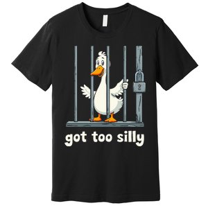 Got Too Silly Goose Premium T-Shirt