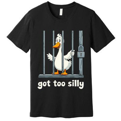 Got Too Silly Goose Premium T-Shirt