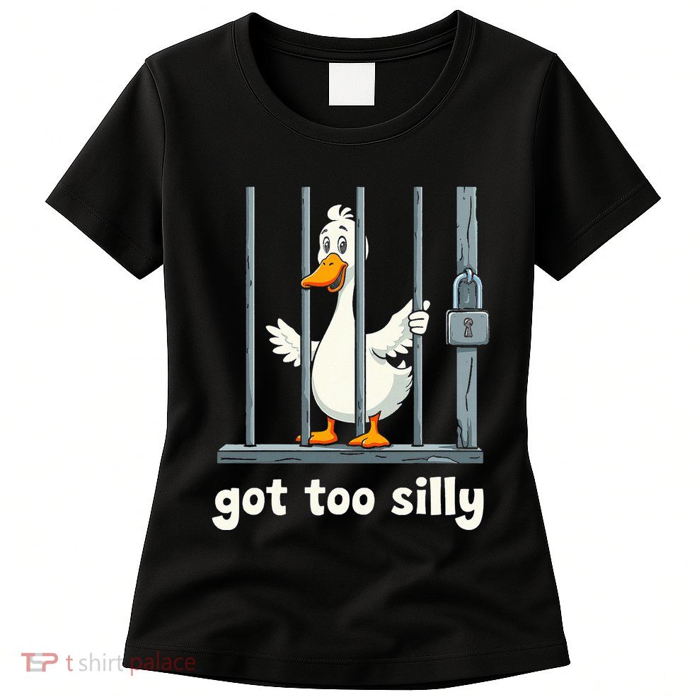 Got Too Silly Goose Womens T-Shirt