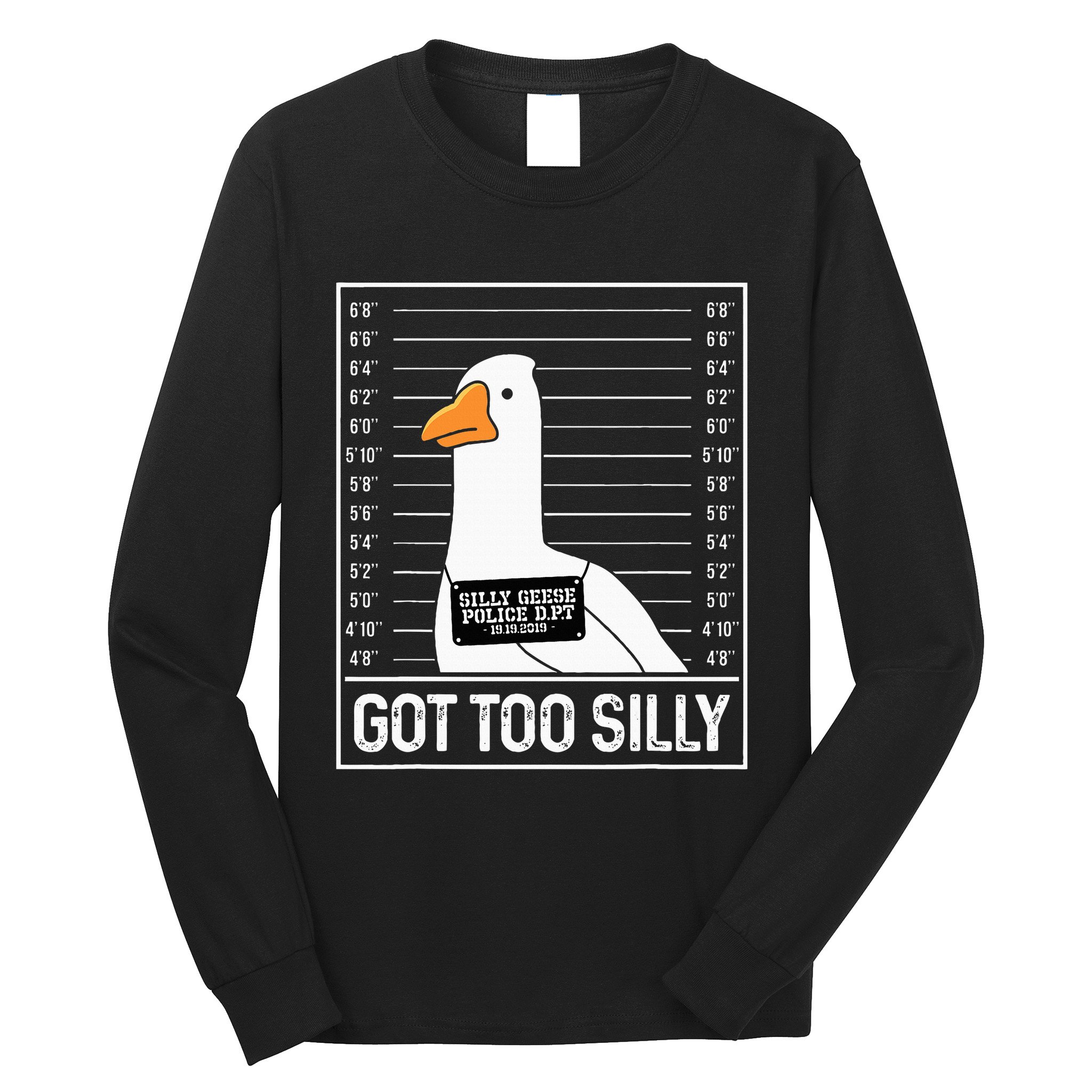 Got Too Silly Silly Goose Mugshot Goose Mugshot Long Sleeve Shirt