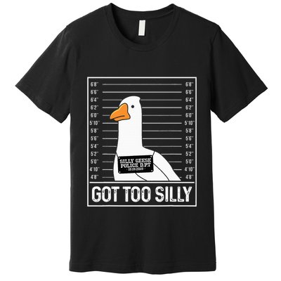 Got Too Silly Silly Goose Mugshot Goose Mugshot Premium T-Shirt