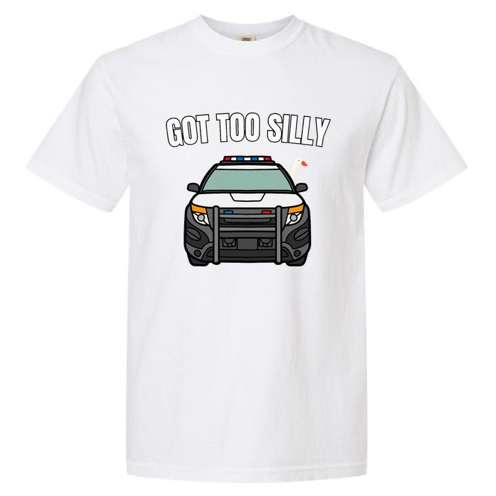 Got Too Silly Goose Police Funny Birthday Gifts Goose Lover Garment-Dyed Heavyweight T-Shirt