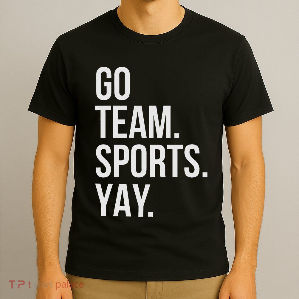 Go Team Sports Yay Design Funny Sarcastic Sports T-Shirt
