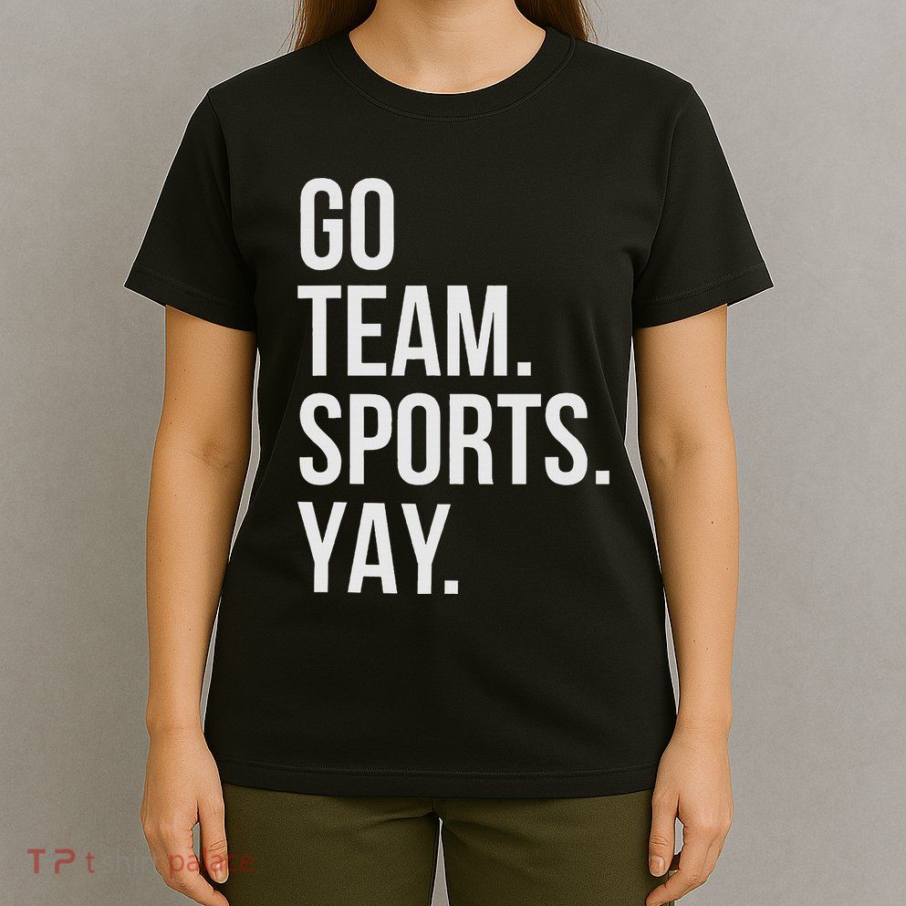 Go Team Sports Yay Design Funny Sarcastic Sports T-Shirt