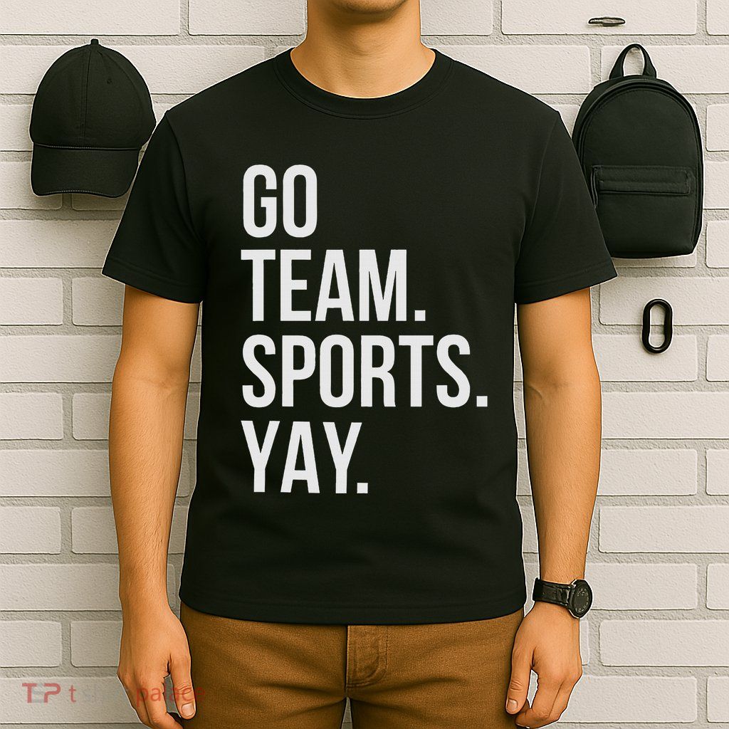 Go Team Sports Yay Design Funny Sarcastic Sports T-Shirt