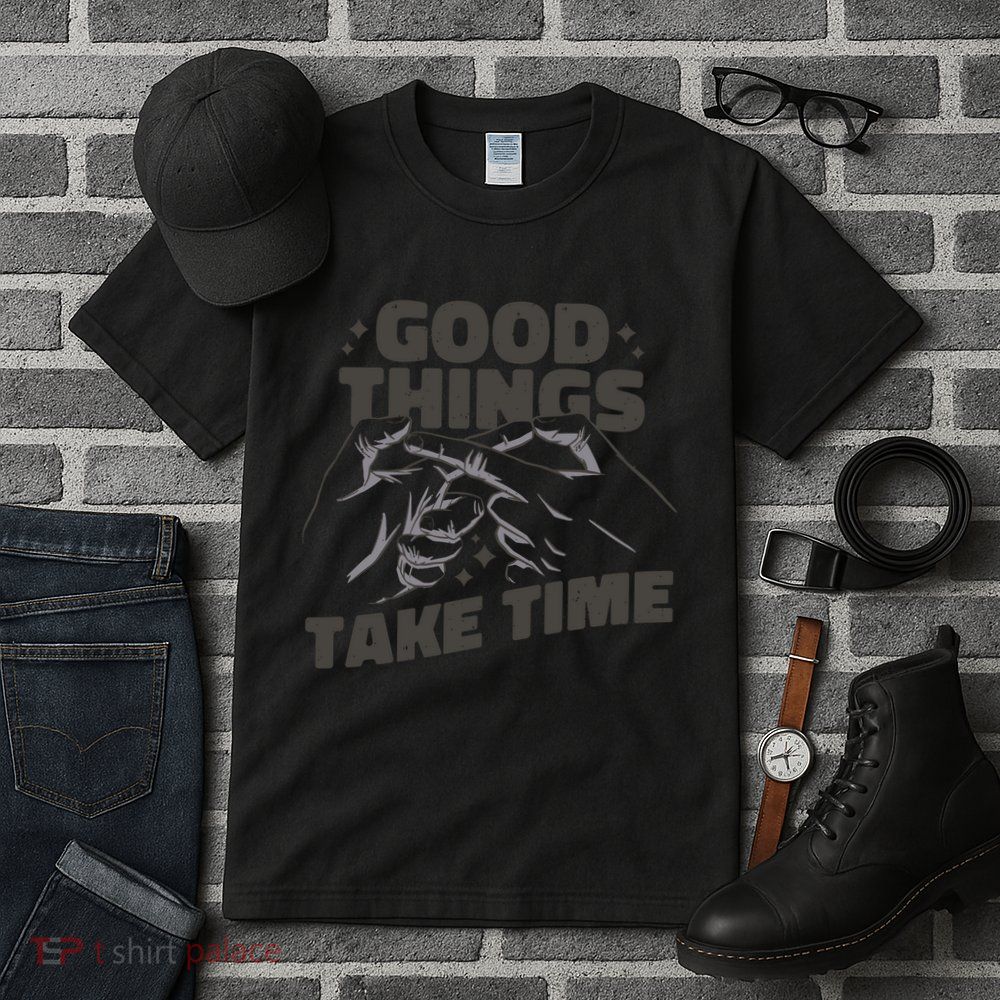 Good Things Take Time Tall T-Shirt
