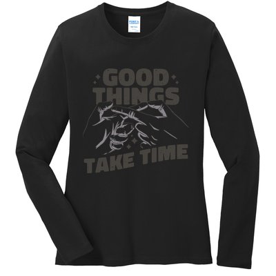 Good Things Take Time Ladies Long Sleeve Shirt