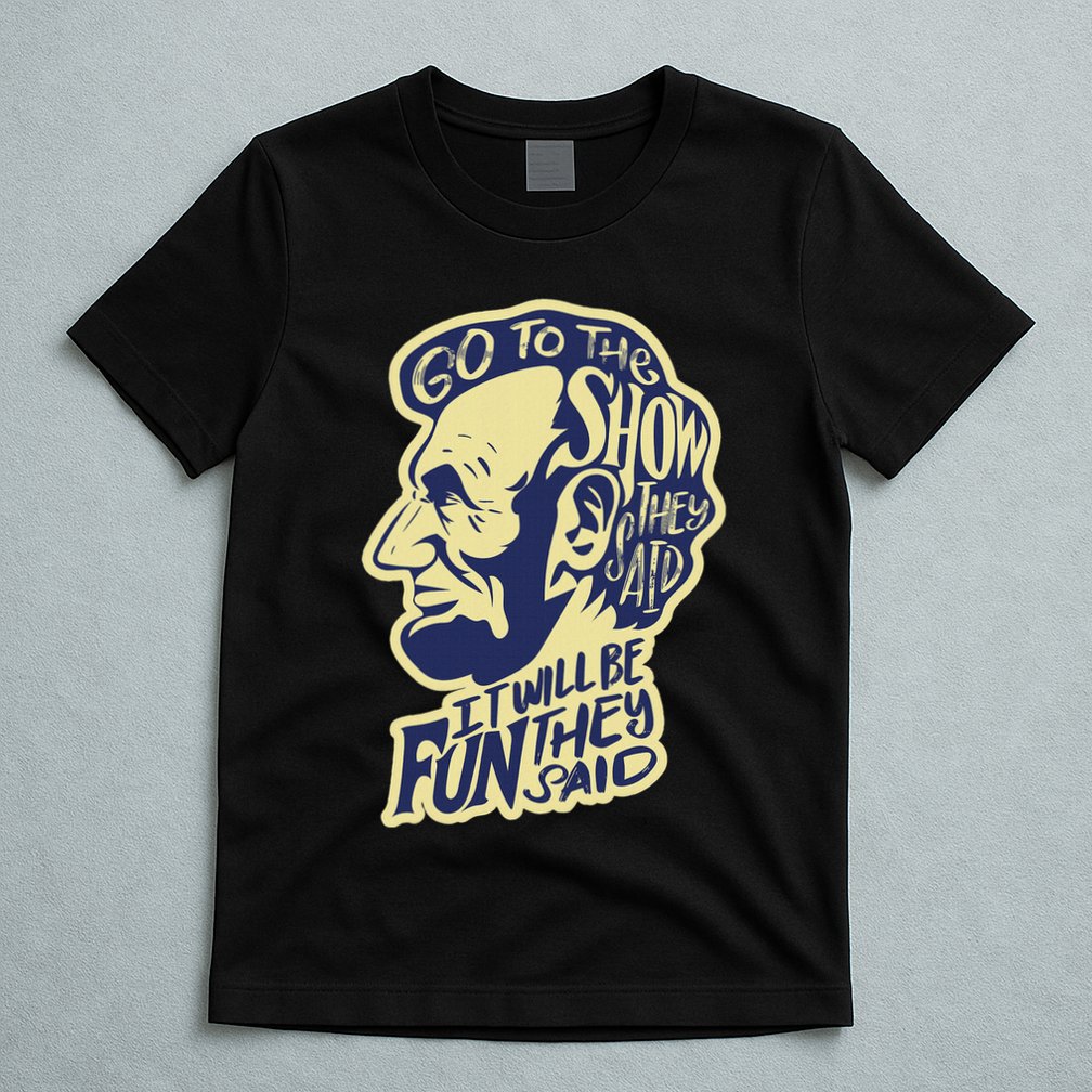Go To The Show They Said Funny Abraham Lincoln History Buff T-Shirt
